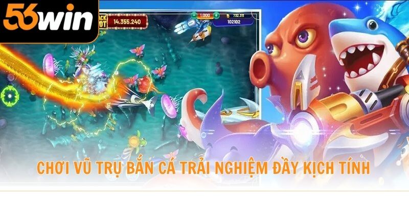 Chơi Vũ Trụ bắn cá trải nghiệm đầy kịch tính
