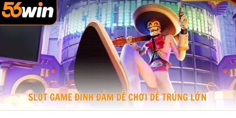 Slot game đình đám dễ chơi dễ trúng lớn