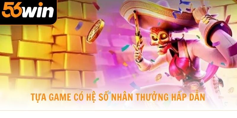 Tựa game có hệ số nhân thưởng hấp dẫn
