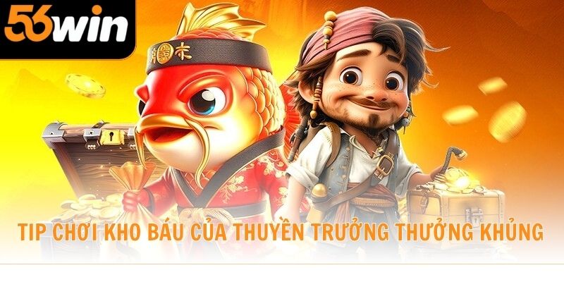 Tip chơi Kho Báu Của Thuyền Trưởng lụm thưởng khủng