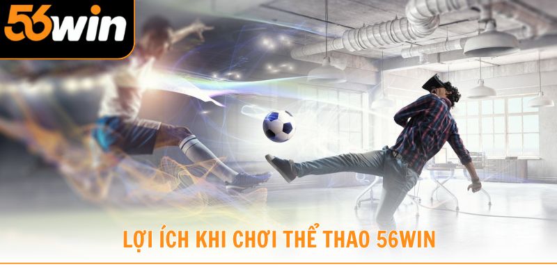Lợi ích khi chơi thể thao 56win giúp tối ưu trải nghiệm