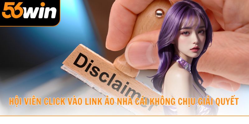 Hội viên click vào link ảo nhà cái không chịu giải quyết