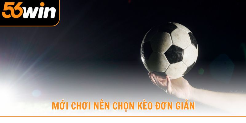 Mới chơi nên chọn kèo đơn giản để cuộc vui được trọn vẹn