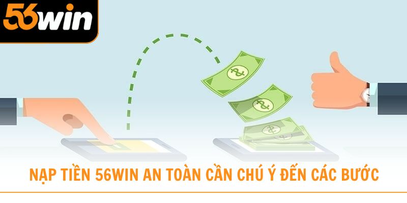 Nạp tiền 56win an toàn cần chú ý đến các bước